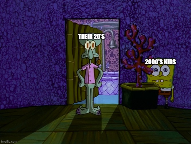 no not yet plz | THEIR 20'S; 2000'S KIDS | image tagged in spongebob hiding,memes | made w/ Imgflip meme maker