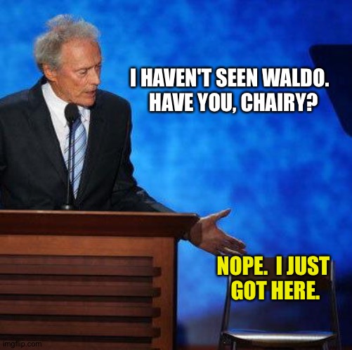 Clint Eastwood Chair. | I HAVEN'T SEEN WALDO.  
HAVE YOU, CHAIRY? NOPE.  I JUST 
GOT HERE. | image tagged in clint eastwood chair | made w/ Imgflip meme maker