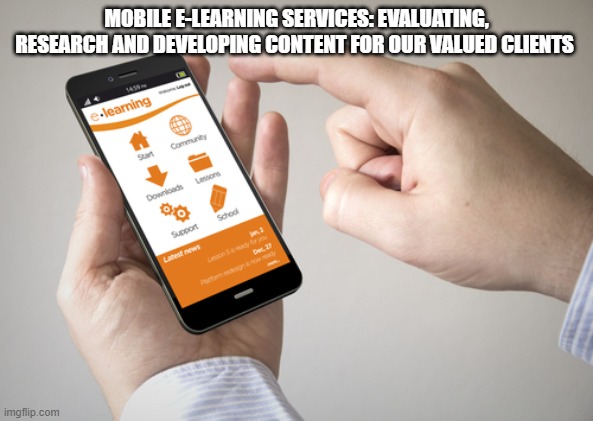 Mobile e-Learning Services: Evaluating, research and developing content for our valued clients | MOBILE E-LEARNING SERVICES: EVALUATING, RESEARCH AND DEVELOPING CONTENT FOR OUR VALUED CLIENTS | image tagged in mobile learning solutions,mobile elearning solutions,mobile elearning provider,mobile e learning | made w/ Imgflip meme maker