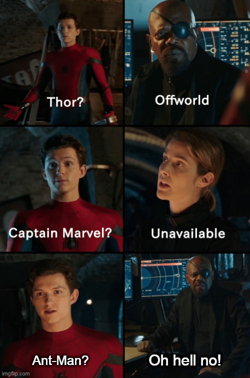 Thor off-world captain marvel unavailable |  Oh hell no! Ant-Man? | image tagged in thor off-world captain marvel unavailable | made w/ Imgflip meme maker
