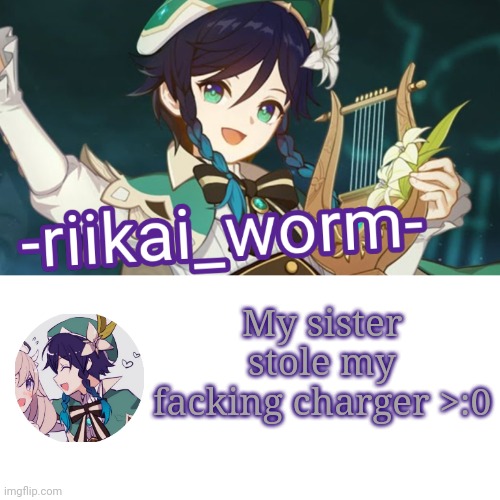 Time to yeet a child uwu | My sister stole my facking charger >:0 | image tagged in -riikai_worm- venti tempppp | made w/ Imgflip meme maker