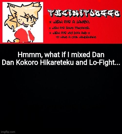 jonathaninit but doggo | Hmmm, what if I mixed Dan Dan Kokoro Hikareteku and Lo-Fight... | image tagged in jonathaninit but doggo | made w/ Imgflip meme maker