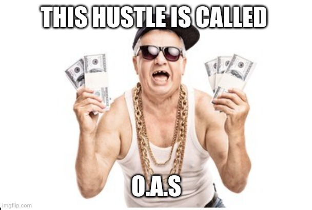 THIS HUSTLE IS CALLED; O.A.S | image tagged in funny | made w/ Imgflip meme maker