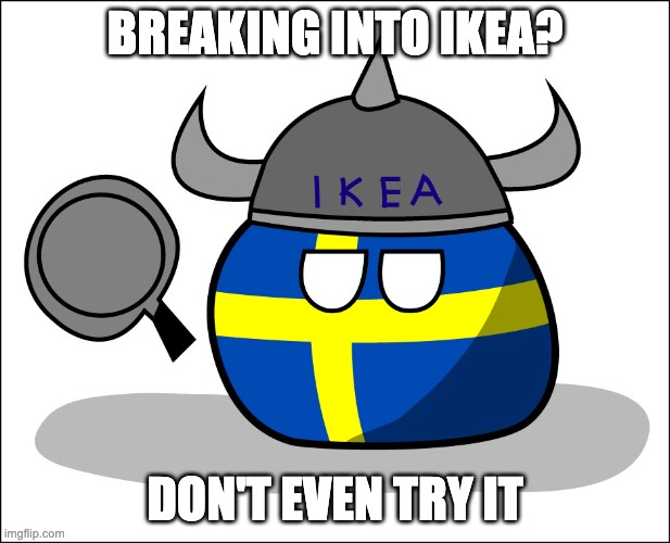 Swedenball the Ikea defender | BREAKING INTO IKEA? DON'T EVEN TRY IT | image tagged in sweden,memes,funny memes,countryballs,ikea,viking | made w/ Imgflip meme maker