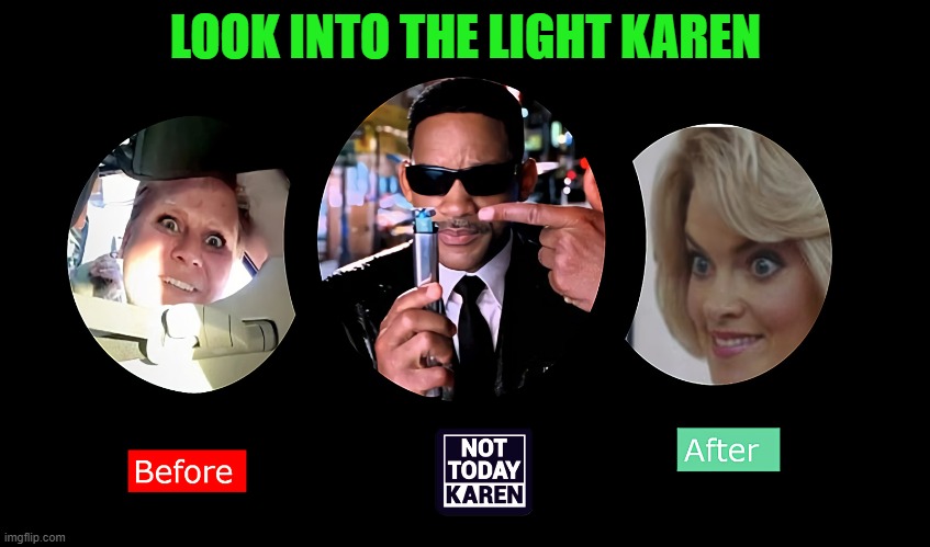Not Today Karen |  LOOK INTO THE LIGHT KAREN | image tagged in karen the manager will see you now,karen,karens,omg karen,mega karen | made w/ Imgflip meme maker