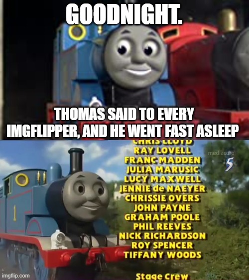 gn everyone. | GOODNIGHT. THOMAS SAID TO EVERY IMGFLIPPER, AND HE WENT FAST ASLEEP | made w/ Imgflip meme maker