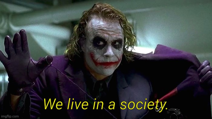 We live in a society | We live in a society. | image tagged in we live in a society | made w/ Imgflip meme maker