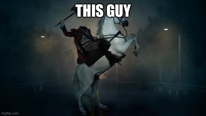 Headless Horseman | THIS GUY | image tagged in headless horseman | made w/ Imgflip meme maker