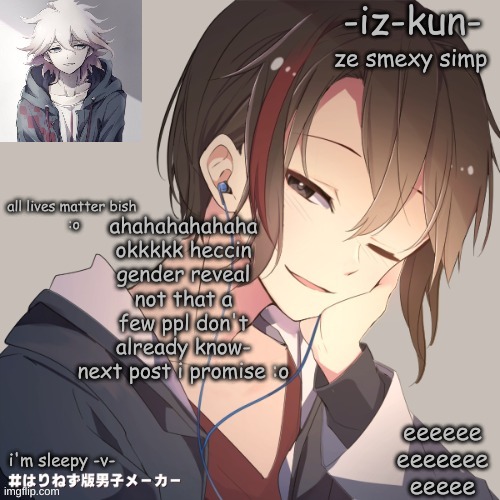 iz-kun's announcement template 2 | ahahahahahaha okkkkk heccin gender reveal
not that a few ppl don't already know-
next post i promise :o | image tagged in iz-kun's announcement template 2 | made w/ Imgflip meme maker