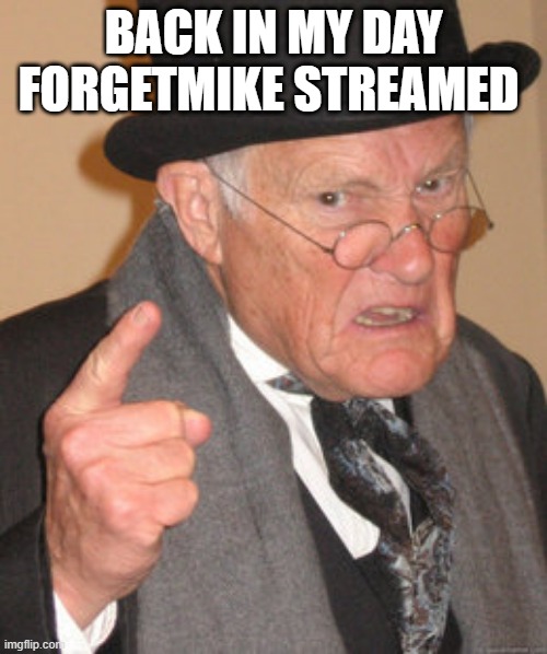 Back In My Day Meme | BACK IN MY DAY FORGETMIKE STREAMED | image tagged in memes,back in my day | made w/ Imgflip meme maker