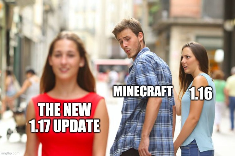 Minecraft lol... | MINECRAFT; 1.16; THE NEW 1.17 UPDATE | image tagged in memes,distracted boyfriend,lol | made w/ Imgflip meme maker