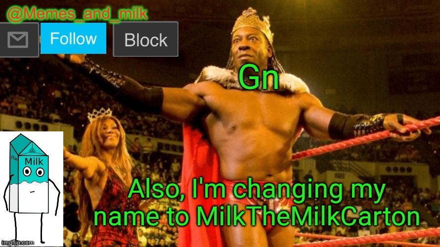 Memes and Milk but do you dig it sucka (thanks le_doggo) | Gn; Also, I'm changing my name to MilkTheMilkCarton | image tagged in memes and milk but do you dig it sucka thanks le_doggo | made w/ Imgflip meme maker