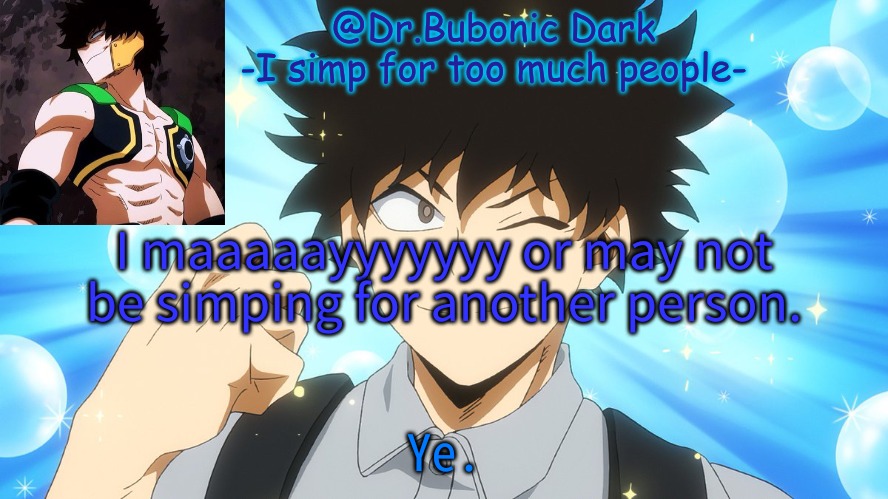I maaaaayyyyyyy or may not be simping for another person. Ye. | image tagged in bubonics yo shindo temp | made w/ Imgflip meme maker