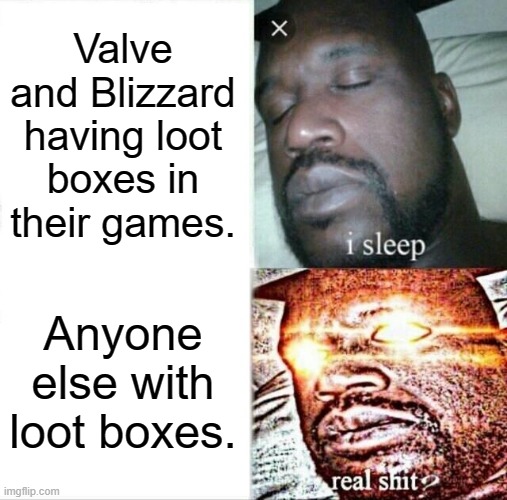 Sleeping Shaq Meme | Valve and Blizzard having loot boxes in their games. Anyone else with loot boxes. | image tagged in memes,sleeping shaq | made w/ Imgflip meme maker