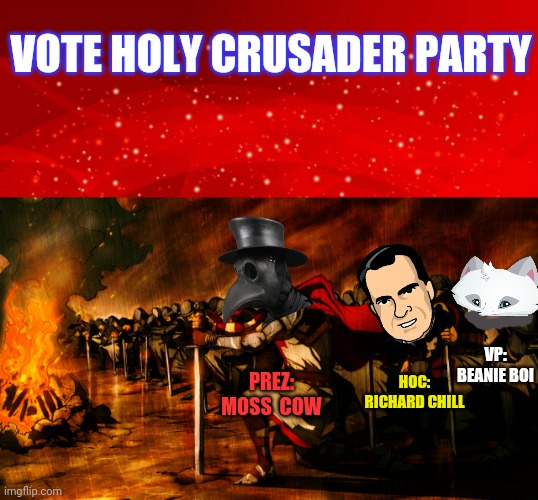 Vote Holy Crusaders Party! | VOTE HOLY CRUSADER PARTY; VP: BEANIE BOI; HOC: RICHARD CHILL; PREZ: MOSS  COW | image tagged in red background,behapp,richard chill,im making propaganda,for all my friends,just ask | made w/ Imgflip meme maker