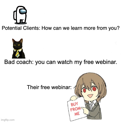 Bad Coaches Be Like... | Potential Clients: How can we learn more from you? Bad coach: you can watch my free webinar. Their free webinar:; BUY 
FROM 
ME | image tagged in mom can we have | made w/ Imgflip meme maker