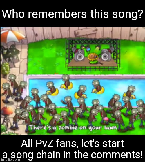This song really triggers my nostalgia. | Who remembers this song? All PvZ fans, let's start a song chain in the comments! | image tagged in memes,plants vs zombies,comments,song lyrics,nostalgia | made w/ Imgflip meme maker