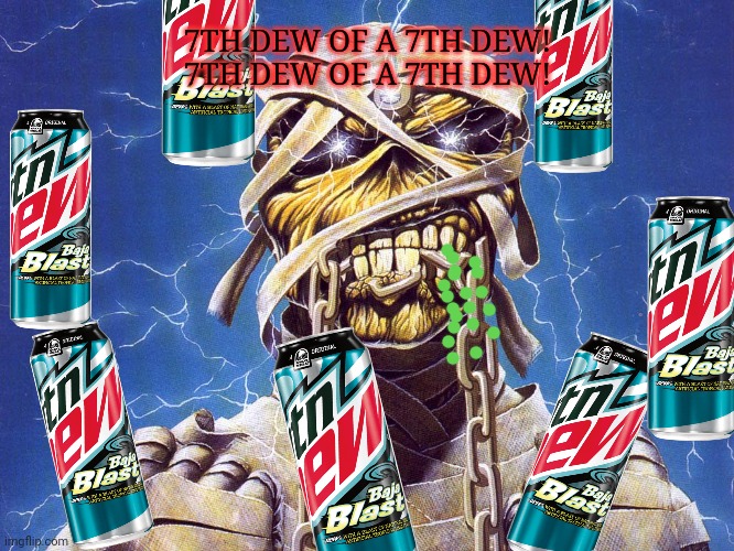 Iron Maiden dew ad! | 7TH DEW OF A 7TH DEW!
7TH DEW OF A 7TH DEW! | image tagged in iron maiden,mountain dew,heavy metal,ads,but why why would you do that | made w/ Imgflip meme maker