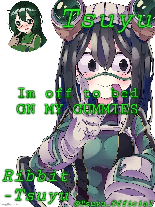 I'll see yall tomorrow | Im off to bed
GN MY GUMMIES | made w/ Imgflip meme maker