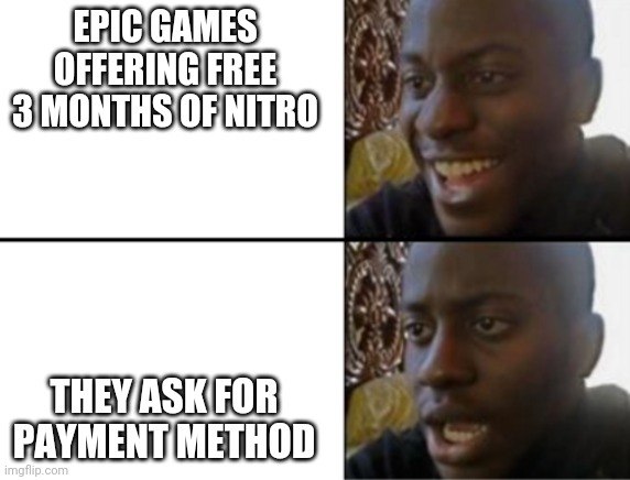 Oh yeah! Oh no... | EPIC GAMES OFFERING FREE 3 MONTHS OF NITRO; THEY ASK FOR PAYMENT METHOD | image tagged in oh yeah oh no | made w/ Imgflip meme maker
