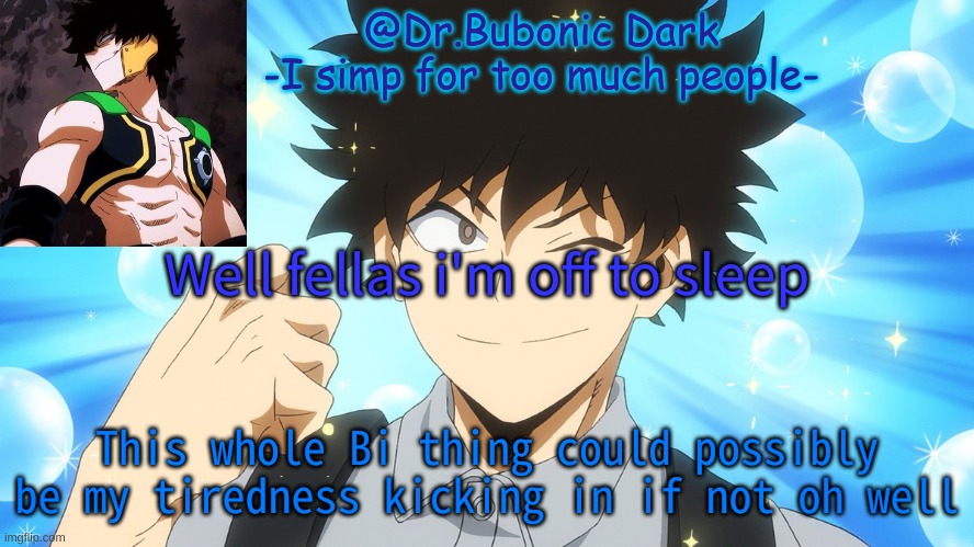 Well fellas i'm off to sleep; This whole Bi thing could possibly be my tiredness kicking in if not oh well | image tagged in bubonics yo shindo temp | made w/ Imgflip meme maker