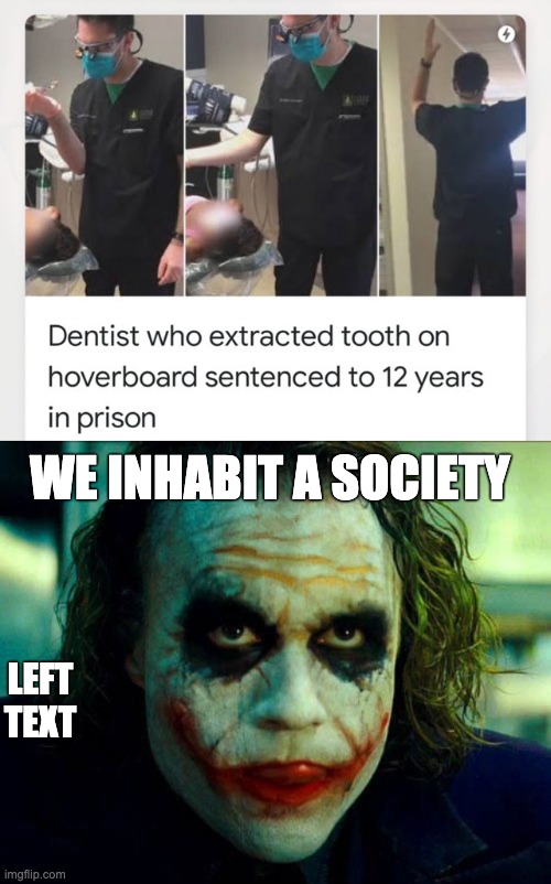 WE INHABIT A SOCIETY; LEFT TEXT | image tagged in joker it's simple we kill the batman | made w/ Imgflip meme maker