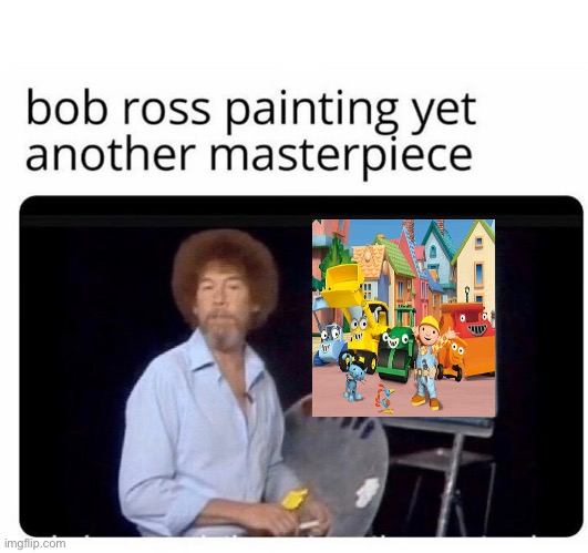 ? | image tagged in bob ross painting | made w/ Imgflip meme maker