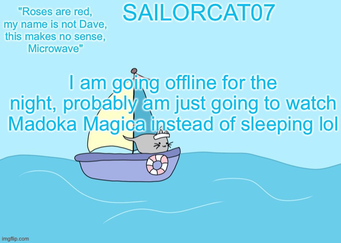 Sailorcat07 template | I am going offline for the night, probably am just going to watch Madoka Magica instead of sleeping lol | image tagged in sailorcat07 template | made w/ Imgflip meme maker