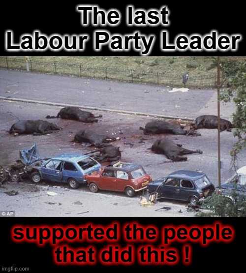 They kill horses don`t they ? | The last
Labour Party Leader; supported the people
that did this ! | image tagged in terrorists | made w/ Imgflip meme maker