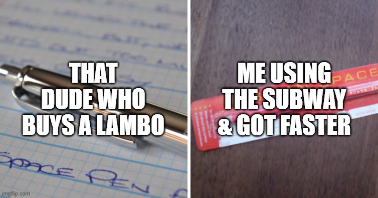 Lambo vs Subway | THAT DUDE WHO BUYS A LAMBO; ME USING THE SUBWAY & GOT FASTER | image tagged in nasa pen vs russia pencil | made w/ Imgflip meme maker