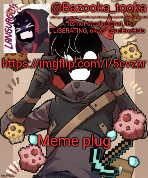Bazooka's new BBH template | https://imgflip.com/i/5cvzzr; Meme plug | image tagged in bazooka's new bbh template | made w/ Imgflip meme maker