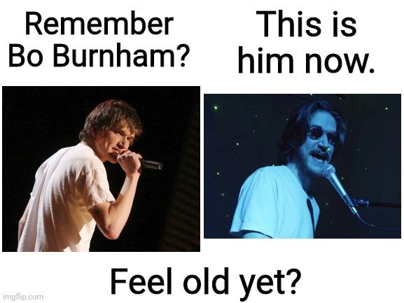 He's baaaaaaack! :D | This is him now. Remember Bo Burnham? Feel old yet? | image tagged in bo burnham,feel old yet,memes,funny | made w/ Imgflip meme maker