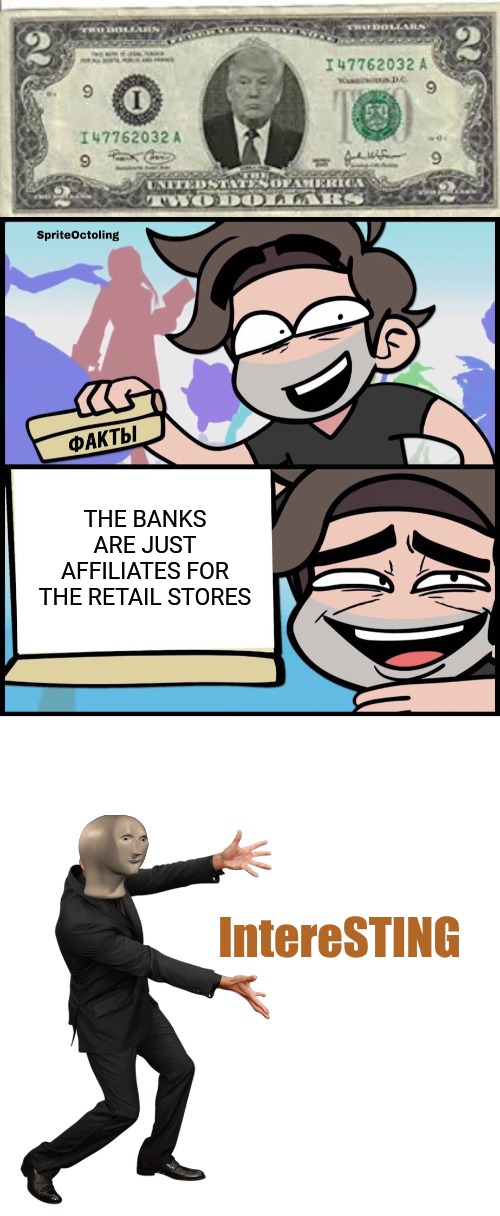 Banks Vs logic | THE BANKS ARE JUST AFFILIATES FOR THE RETAIL STORES; IntereSTING | image tagged in 1 affiliate program,facts guy,banks,will smith,donald trump memes | made w/ Imgflip meme maker
