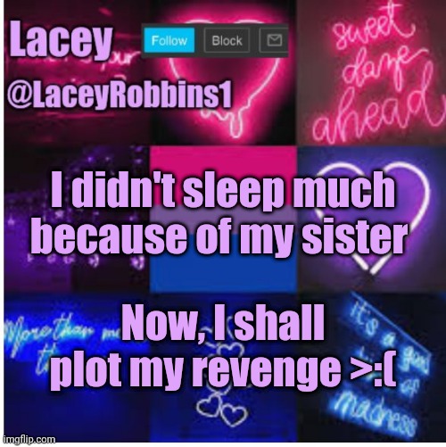 *angy noises* | I didn't sleep much because of my sister; Now, I shall plot my revenge >:( | image tagged in lacey announcement template | made w/ Imgflip meme maker