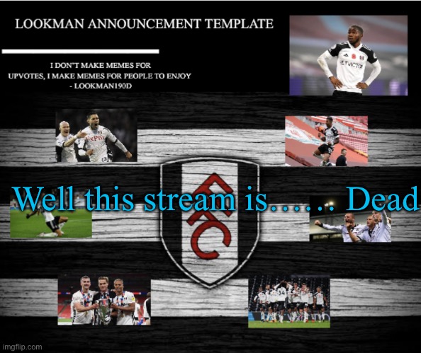 Lookman190D Announcement Template | Well this stream is…… Dead | image tagged in lookman190d announcement template | made w/ Imgflip meme maker