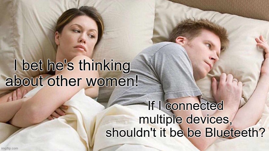 I Bet He's Thinking About Other Women Meme | I bet he's thinking about other women! If I connected multiple devices, shouldn't it be be Blueteeth? | image tagged in memes,i bet he's thinking about other women | made w/ Imgflip meme maker