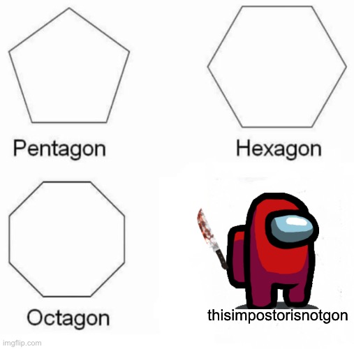 pentesus | thisimpostorisnotgon | image tagged in memes,pentagon hexagon octagon,pentagon,sus | made w/ Imgflip meme maker