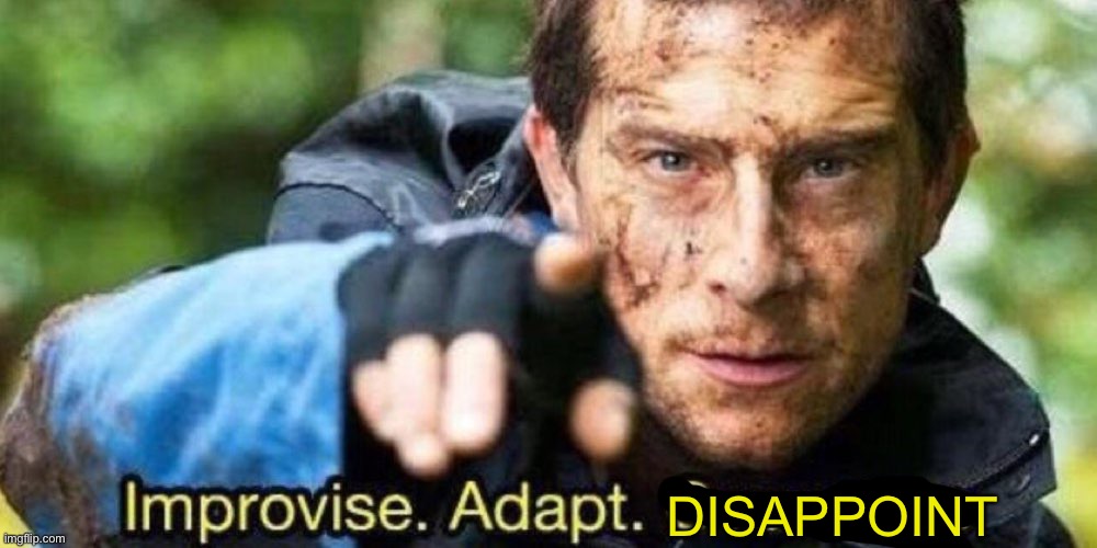 Adapt improvise disappoint | DISAPPOINT | image tagged in improvise adapt overcome | made w/ Imgflip meme maker