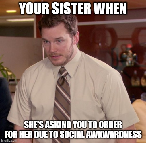 Afraid To Ask Andy Meme | YOUR SISTER WHEN; SHE'S ASKING YOU TO ORDER FOR HER DUE TO SOCIAL AWKWARDNESS | image tagged in memes,afraid to ask andy | made w/ Imgflip meme maker