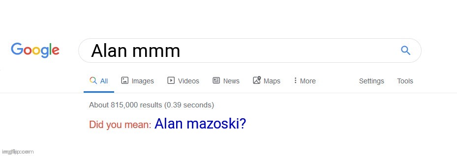 Did you mean alan mazoski? | Alan mmm; Alan mazoski? | image tagged in did you mean | made w/ Imgflip meme maker
