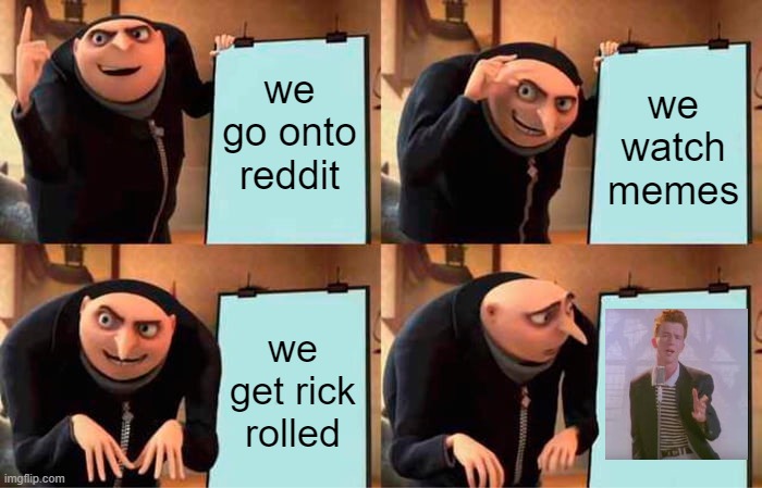 Gru's Plan | we go onto reddit; we watch memes; we get rick rolled | image tagged in memes,gru's plan | made w/ Imgflip meme maker
