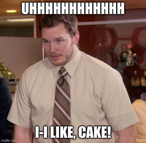 I like cake a lot. | UHHHHHHHHHHHH; I-I LIKE, CAKE! | image tagged in memes,afraid to ask andy | made w/ Imgflip meme maker