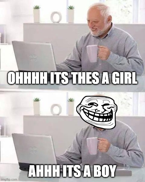 Hide the Pain Harold | OHHHH ITS THES A GIRL; AHHH ITS A BOY | image tagged in memes,hide the pain harold | made w/ Imgflip meme maker