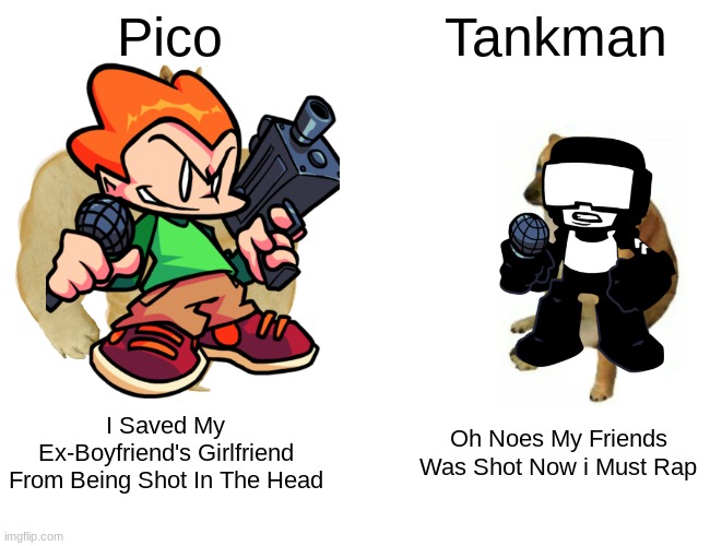 Pico VS Tankman | Pico; Tankman; I Saved My Ex-Boyfriend's Girlfriend From Being Shot In The Head; Oh Noes My Friends Was Shot Now i Must Rap | image tagged in memes,buff doge vs cheems | made w/ Imgflip meme maker