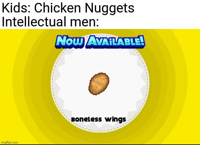 Yes | Kids: Chicken Nuggets
Intellectual men: | image tagged in gaming | made w/ Imgflip meme maker