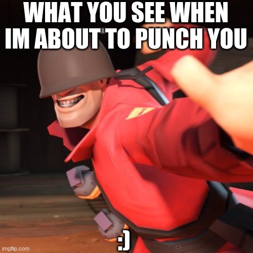 MMMMM | WHAT YOU SEE WHEN IM ABOUT TO PUNCH YOU; :) | image tagged in tf2,soldier,mmmmm,oh wow are you actually reading these tags | made w/ Imgflip meme maker