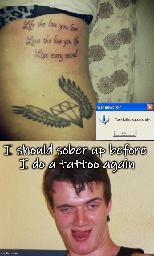 I should sober up before 
I do a tattoo again | image tagged in drunk guy,tattoo,task failed successfully | made w/ Imgflip meme maker