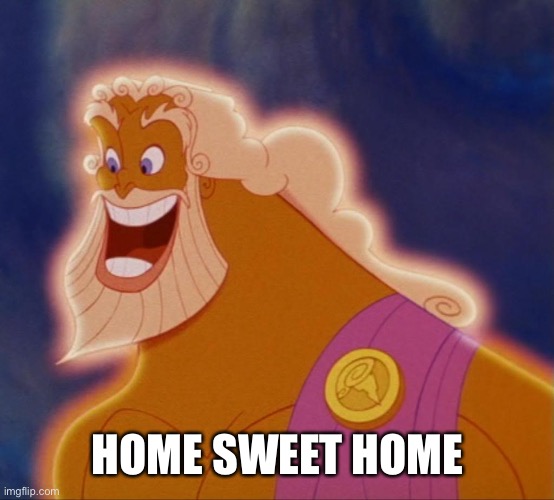 Horny Zeus | HOME SWEET HOME | image tagged in horny zeus | made w/ Imgflip meme maker