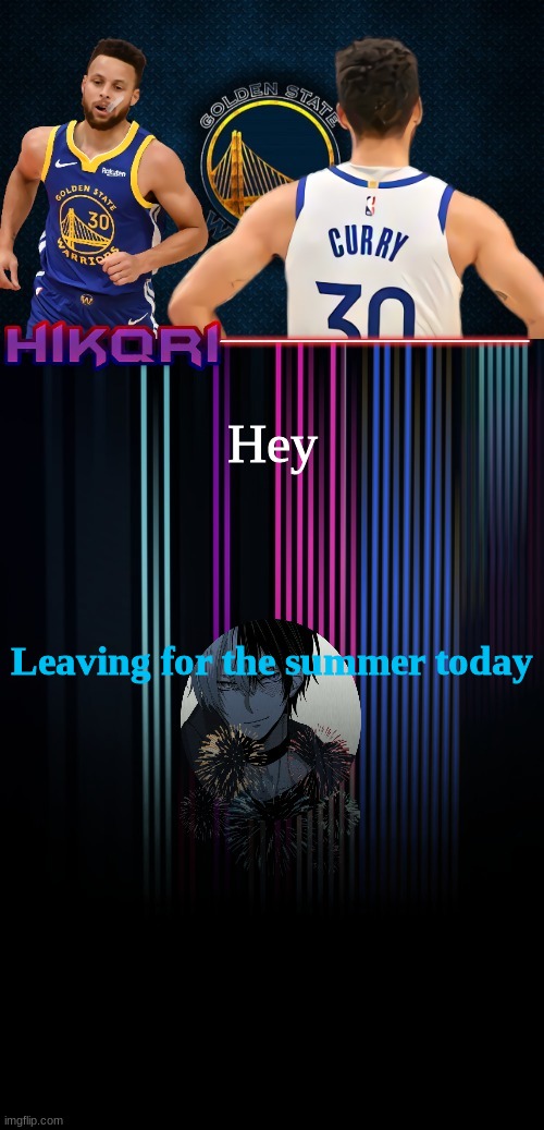steph go brrrrr (hikqri new temp) | Hey; Leaving for the summer today | image tagged in steph go brrrrr hikqri new temp | made w/ Imgflip meme maker