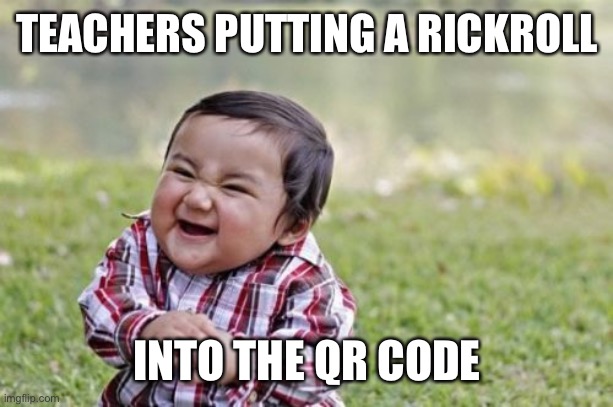 Evil Toddler Meme | TEACHERS PUTTING A RICKROLL INTO THE QR CODE | image tagged in memes,evil toddler | made w/ Imgflip meme maker